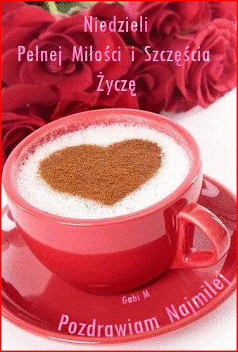 Niedzieli pełnej miłości i szczęścia pozdrawiam